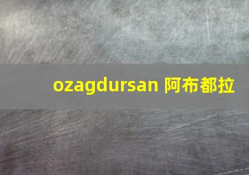 ozagdursan 阿布都拉